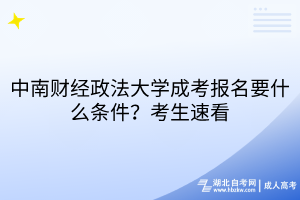 中南財(cái)經(jīng)政法大學(xué)成考報(bào)名要什么條件？考生速看