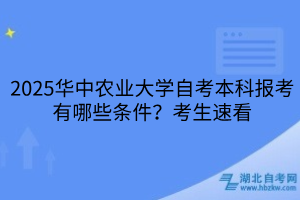 2025華中農業(yè)大學自考本科報考有哪些條件？考生速看