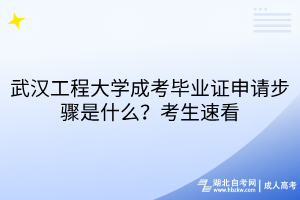 武漢工程大學成考畢業(yè)證申請步驟是什么？考生速看