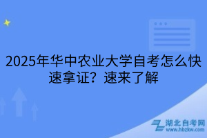 2025年華中農(nóng)業(yè)大學(xué)自考怎么快速拿證？速來了解