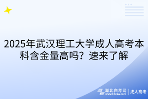 2025年武漢理工大學(xué)成人高考本科含金量高嗎？速來了解