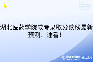 湖北醫(yī)藥學院成考錄取分數線最新預測！速看！