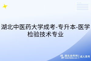 湖北中醫(yī)藥大學(xué)成考-專升本-醫(yī)學(xué)檢驗(yàn)技術(shù)專業(yè)