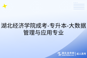 湖北經(jīng)濟學(xué)院成考-專升本-大數(shù)據(jù)管理與應(yīng)用專業(yè)