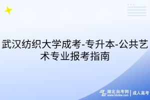 武漢紡織大學(xué)成考-專(zhuān)升本-公共藝術(shù)專(zhuān)業(yè)報(bào)考指南