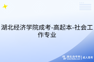 湖北經(jīng)濟學(xué)院成考-高起本-社會工作專業(yè)