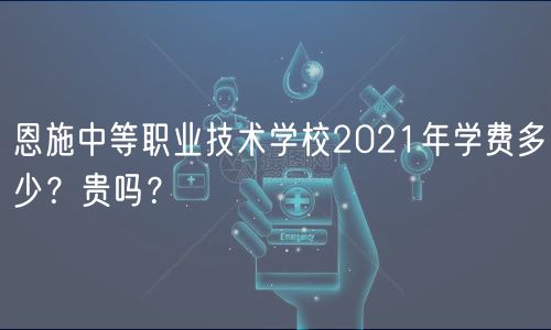 恩施中等職業(yè)技術(shù)學(xué)校2021年學(xué)費(fèi)多少？貴嗎？