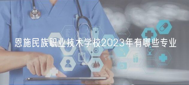恩施民族職業(yè)技術學校2023年有哪些專業(yè)