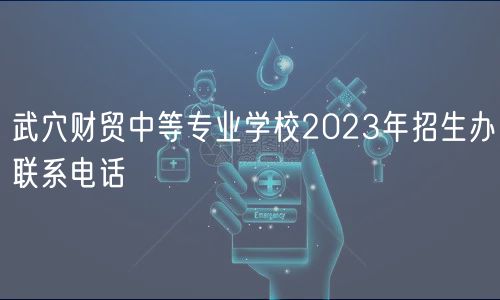 武穴財(cái)貿(mào)中等專(zhuān)業(yè)學(xué)校2023年招生辦聯(lián)系電話