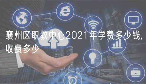 襄州區(qū)職教中心2021年學費多少錢,收費多少