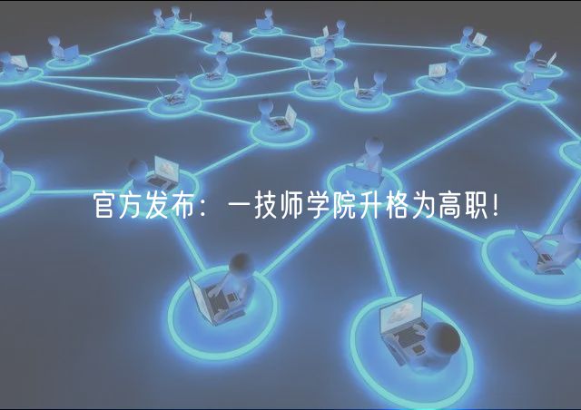 官方發(fā)布：一技師學(xué)院升格為高職！