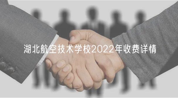 湖北航空技術(shù)學(xué)校2022年收費詳情