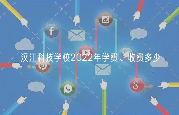 漢江科技學(xué)校2022年學(xué)費(fèi)、收費(fèi)多少