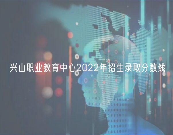 興山職業(yè)教育中心2022年招生錄取分數(shù)線