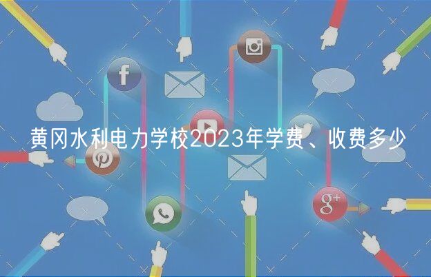 黃岡水利電力學(xué)校2023年學(xué)費、收費多少