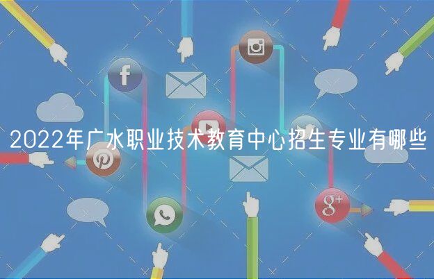 2022年廣水職業(yè)技術教育中心招生專業(yè)有哪些