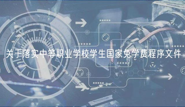 關(guān)于落實(shí)中等職業(yè)學(xué)校學(xué)生國家免學(xué)費(fèi)程序文件
