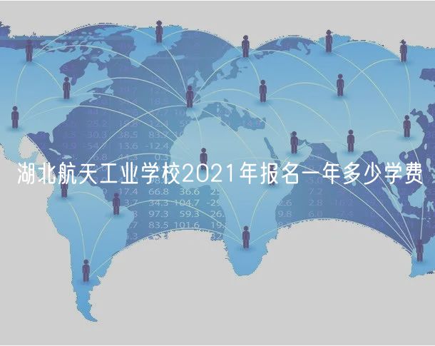 湖北航天工業(yè)學(xué)校2021年報(bào)名一年多少學(xué)費(fèi)