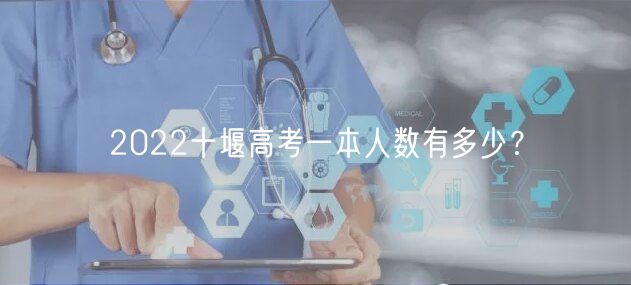 2022十堰高考一本人數(shù)有多少？