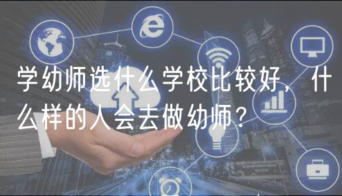 學(xué)幼師選什么學(xué)校比較好，什么樣的人會(huì)去做幼師？