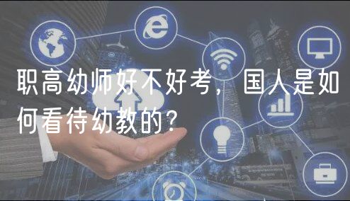 職高幼師好不好考，國人是如何看待幼教的？