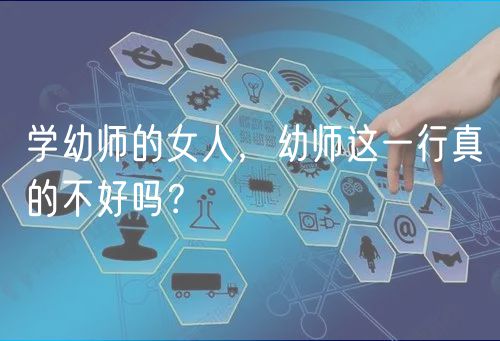 學(xué)幼師的女人，幼師這一行真的不好嗎？