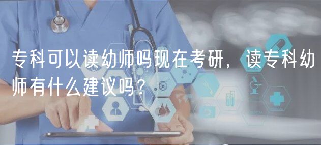 ?？瓶梢宰x幼師嗎現(xiàn)在考研，讀專科幼師有什么建議嗎？