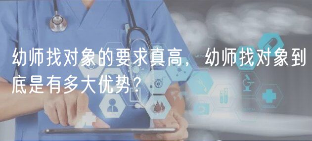 幼師找對象的要求真高，幼師找對象到底是有多大優(yōu)勢？
