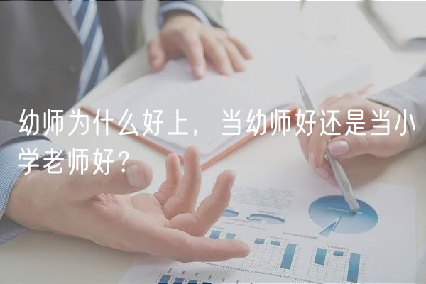 幼師為什么好上，當幼師好還是當小學老師好？