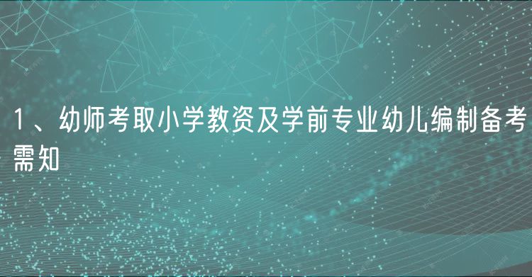 1、幼師考取小學(xué)教資及學(xué)前專業(yè)幼兒編制備考需知