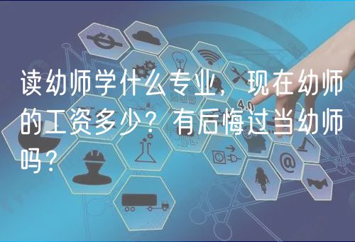 讀幼師學(xué)什么專業(yè)，現(xiàn)在幼師的工資多少？有后悔過當(dāng)幼師嗎？
