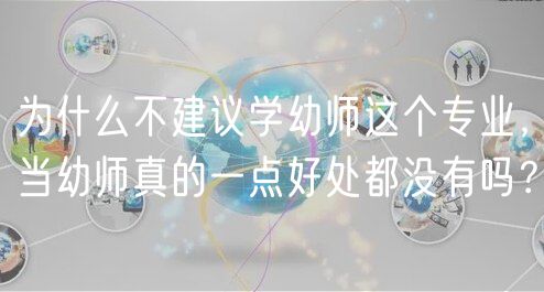 為什么不建議學(xué)幼師這個專業(yè)，當(dāng)幼師真的一點好處都沒有嗎？