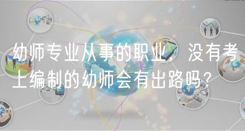 幼師專業(yè)從事的職業(yè)，沒有考上編制的幼師會(huì)有出路嗎？