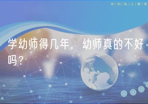學(xué)幼師得幾年，幼師真的不好嗎？