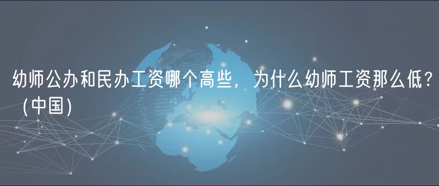幼師公辦和民辦工資哪個(gè)高些，為什么幼師工資那么低？（中國(guó)）