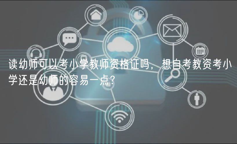 讀幼師可以考小學(xué)教師資格證嗎，想自考教資考小學(xué)還是幼師的容易一點(diǎn)？