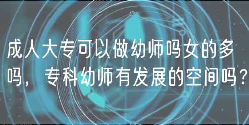 成人大?？梢宰鲇讕焼崤亩鄦?，專科幼師有發(fā)展的空間嗎？