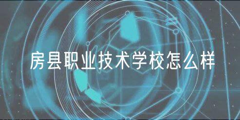 房縣職業(yè)技術(shù)學校怎么樣