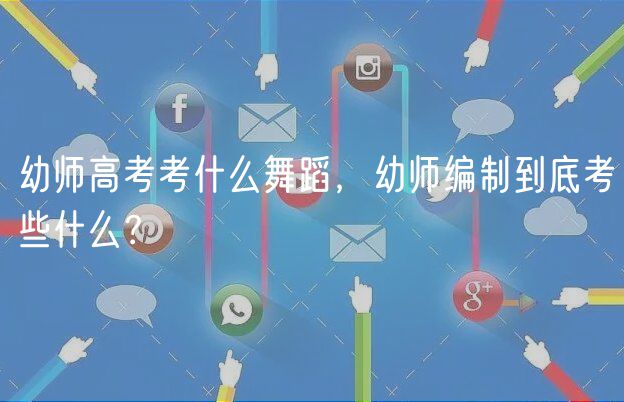 幼師高考考什么舞蹈，幼師編制到底考些什么？