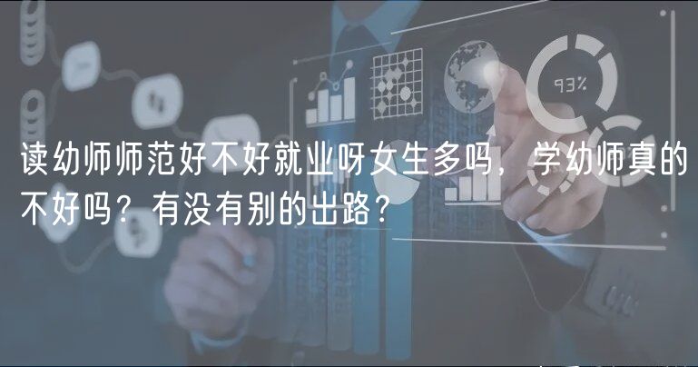 讀幼師師范好不好就業(yè)呀女生多嗎，學(xué)幼師真的不好嗎？有沒有別的出路？
