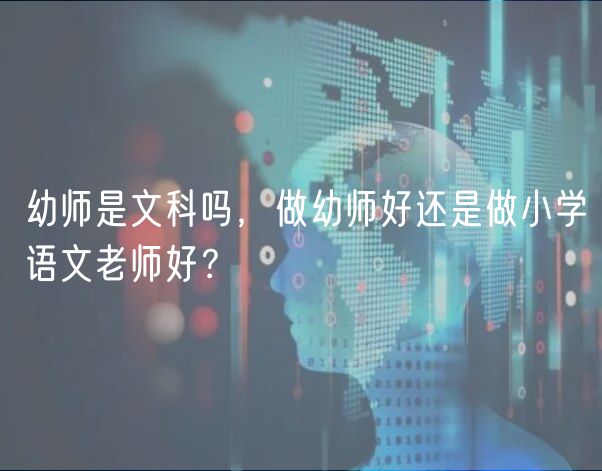 幼師是文科嗎，做幼師好還是做小學(xué)語(yǔ)文老師好？