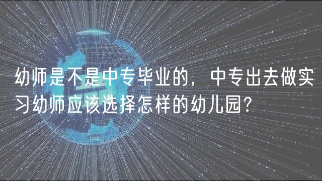 幼師是不是中專畢業(yè)的，中專出去做實習幼師應(yīng)該選擇怎樣的幼兒園？