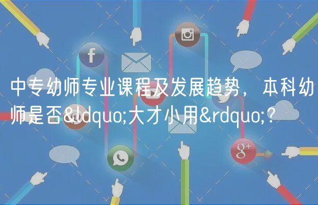 中專幼師專業(yè)課程及發(fā)展趨勢(shì)，本科幼師是否“大才小用”？