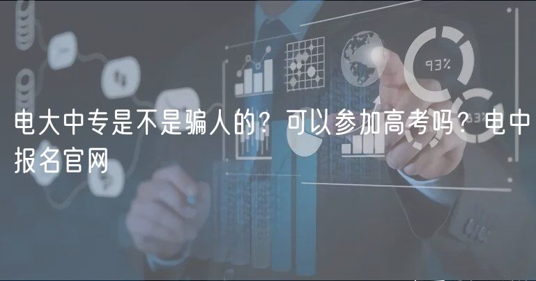 電大中專是不是騙人的？可以參加高考嗎？電中報名官網(wǎng)