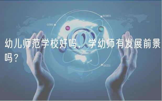 幼兒師范學(xué)校好嗎，學(xué)幼師有發(fā)展前景嗎？