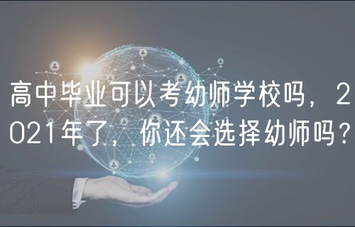 高中畢業(yè)可以考幼師學(xué)校嗎，2021年了，你還會(huì)選擇幼師嗎？