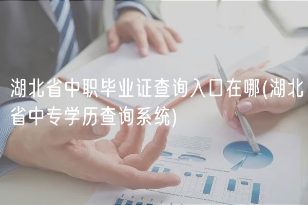 湖北省中職畢業(yè)證查詢?nèi)肟谠谀?湖北省中專學(xué)歷查詢系統(tǒng))