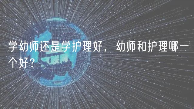 學(xué)幼師還是學(xué)護(hù)理好，幼師和護(hù)理哪一個(gè)好？