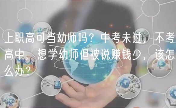 上職高可當(dāng)幼師嗎？中考未過，不考高中，想學(xué)幼師但被說賺錢少，該怎么辦？