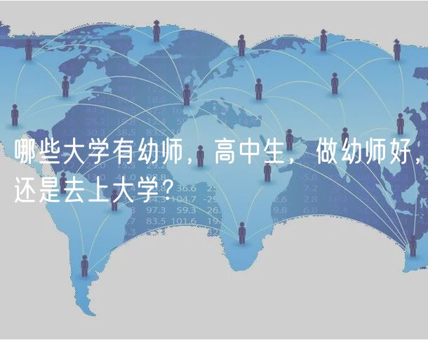 哪些大學(xué)有幼師，高中生，做幼師好，還是去上大學(xué)？